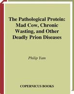 The Pathological Protein: Mad Cow, Chronic Wasting, and Other Deadly Prion Diseases