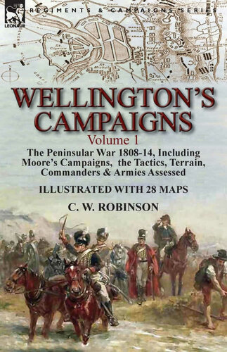 Wellington’s Campaigns: Volume 1—The Peninsular War 1808-14, Including Moore’s Campaigns, the Tactics, Terrain, Commanders & Armies Assessed