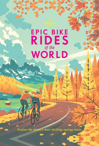 Epic bike rides of the world: explore the planet's most thrilling cycling routes