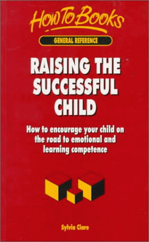 Raising the Successful Child: How to Encourage Your Child on the Road to Emotional and Learning Competence