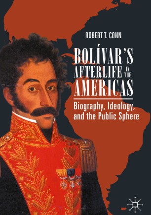 Bolívar’s Afterlife in the Americas: Biography, Ideology, and the Public Sphere