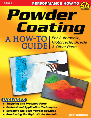 Powder Coating: a How-to Guide for Automotive, Motorcycle, Bicycle & Other Parts