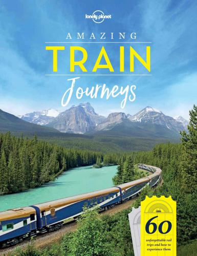 Amazing train journeys: 60 unforgettable rail trips and how to experience them