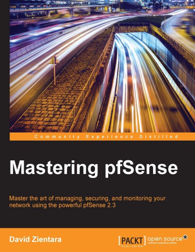 Mastering pfSense: master the art of managing, securing, and monitoring your network using the powerful pfSense 2.3