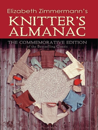 Elizabeth Zimmermann's Knitter's Almanac: the Commemorative Edition