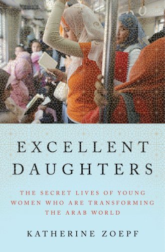 Excellent daughters: the secret lives of young women who are transforming the Arab world