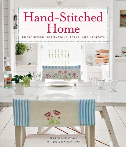 Hand-stitched home: embroidered inspiration, ideas, and projects