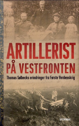 Artillerist på Vestfronten: Thomas Sølbecks erindringer fra Første Verdenskrig