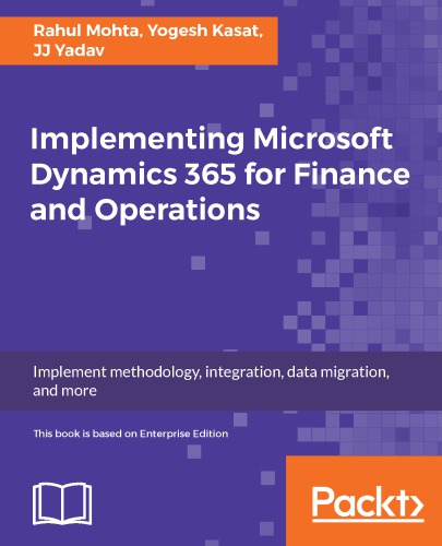 Implementing microsoft dynamics 365 for finance and operations implement methodology, integration, data migration, and more