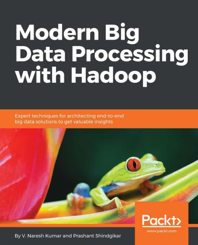 Modern big data processing with Hadoop: expert techniques for architecting end-to-end big data solutions to get valuable insights