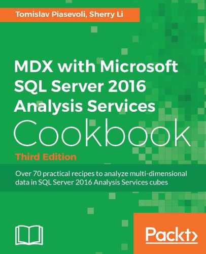 MDX with Microsoft SQL Server 2016 Analysis Services cookbook: over 70 practical recipes to analyze multi-dimensional data in SQL Server 2016 Analysis Services cubes