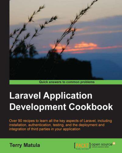 Laravel application development cookbook: over 90 recipes to learn all the key aspects of Laravel, including installation, authentication, testing, and the deployment and integration of third parties in your application