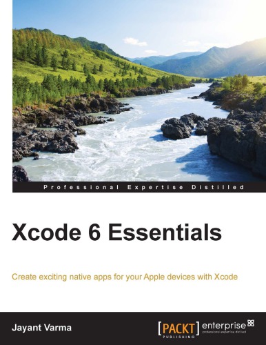 Xcode 6 essentials: create exciting native apps for your Apple devices with Xcode