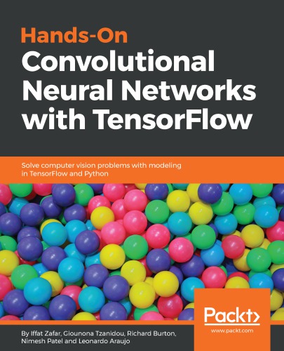 Hands-on convolutional neural networks with TensorFlow: solve computer vision problems with modeling in TensorFlow and Python