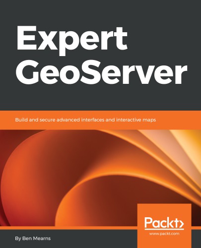 Expert GeoServer: build and secure advanced interfaces and interactive maps