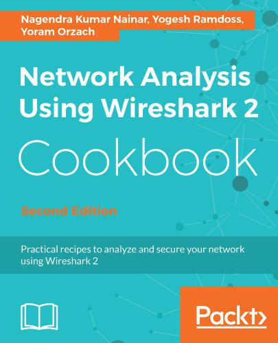 Network analysis using Wireshark 2 cookbook: practical recipes to analyze and secure your network using Wireshark 2