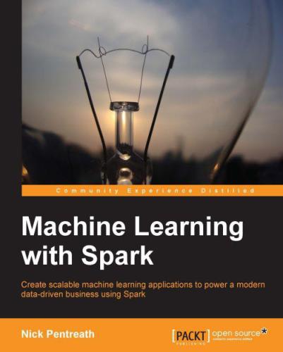 Machine learning with Spark: create scalable machine learning applications to power a modern data-driven business using Spark