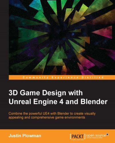 3D game design with Unreal Engine 4 and Blender: combine the powerful UE4 with Blender to create visually appealing and comprehensive game environments