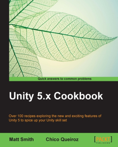 Unity 5.x cookbook: over 100 recipes exploring the new and exciting features of Unity 5 to spice up your Unity skill set