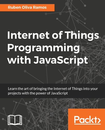 Internet of Things programming with JavaScript: learn the art of bringing the Internet of Things into your projects with the power of JavaScript