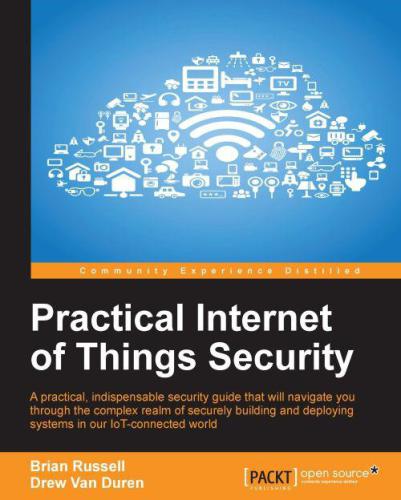 Practical internet of things security: a practical, indispensable security guide that will navigate you through the complex realm of securely building and deploying systems in our IoT-connected world