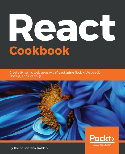 React cookbook create dynamic web apps with React using Redux, Webpack, Node.js, and GraphQL