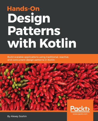 Hands-on design patterns with Kotlin build scalable applications using traditional, reactive, and concurrent design patterns in Kotlin