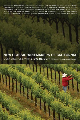 New classic winemakers of California: conversations with Steve Heimoff ; foreword by Bill Harlan