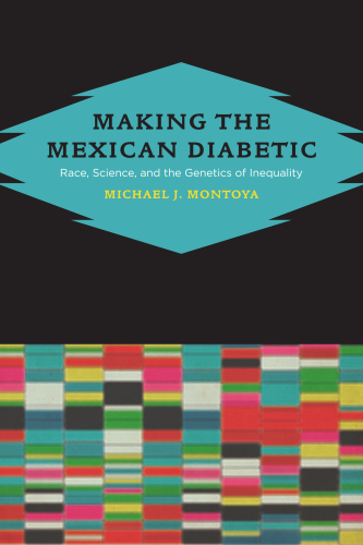 Making the Mexican diabetic: race, science, and the genetics of inequality