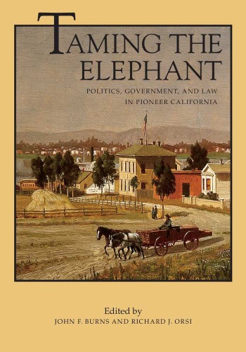 Taming the elephant: politics, government, and law in pioneer California