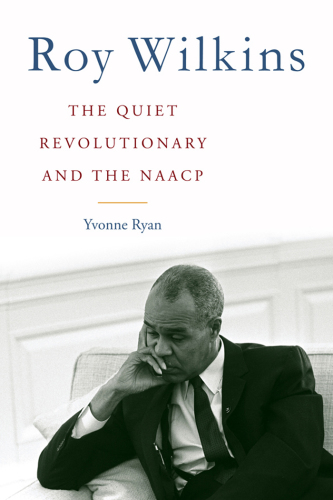 Roy Wilkins: the quiet revolutionary and the NAACP