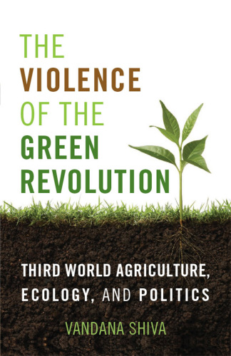 The Violence of the Green Revolution: Third World Agriculture, Ecology, and Politics