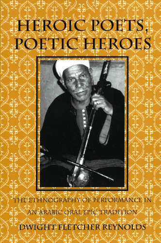 Heroic poets, poetic heroes: the ethnography of performance in an Arabic oral epic tradition