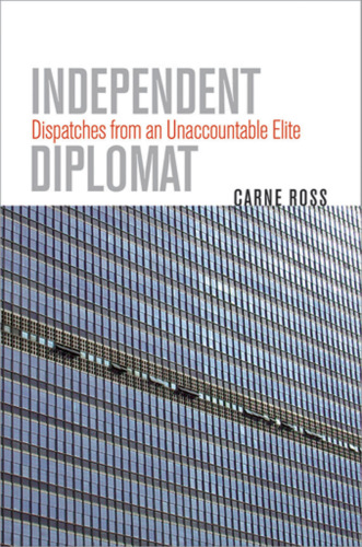 Crises in World Politics: Independent Diplomat: Dispatches from an Unaccountable Elite