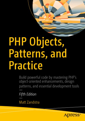 PHP objects, patterns, and practice: build powerful code by mastering PHP's object-oriented enhancements, design patterns, and essential development tools