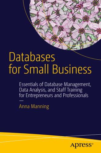 Databases for small business: essentials of database management, data analysis, and staff training for entrepreneurs and professionals