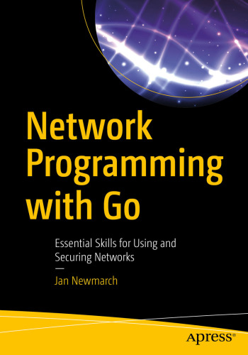 Network programming with Go: essential skills for using and securing networks