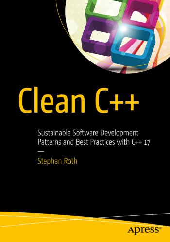 Clean C++: sustainable software development patterns and best practices with C++ 17