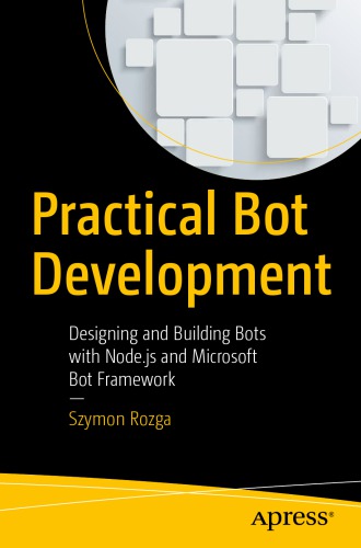 Practical Bot Development Designing and Building Bots with Node.js and Microsoft Bot Builder Framework