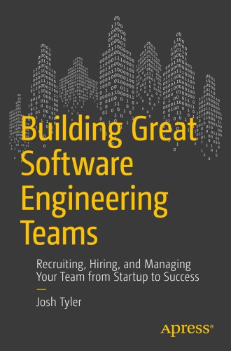 Building Great Software Engineering Teams: Recruiting, Hiring, and Managing Your Team from Zero to Hero