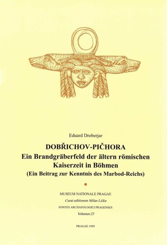 Dobřichov-Pičhora: Ein Brandgräberfeld der älteren römischen Kaiserzeit in Böhmen. (Ein Beitrag zur Kenntnis des Marbod-Reichs)