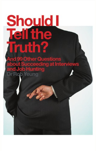 Should I tell the truth? and 99 other questions about succeeding at interviews and job hunting