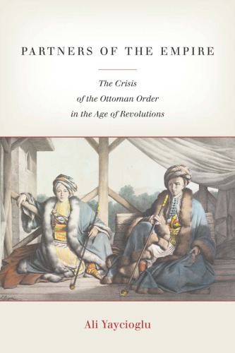 Partners of the empire: the crisis of the Ottoman order in the Age of Revolutions