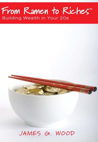 From Ramen to Riches: Building Wealth in Your 20s: Or Spending, Saving, Investing and Managing Your Money to Get Rich Slowly, but Surely