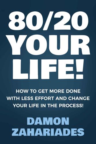 80/20 Your Life! How To Get More Done With Less Effort And Change Your Life In The Process!