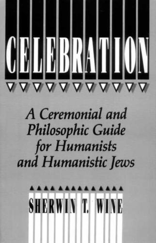 Celebration: A Ceremonial and Philosophical Guide for Humanists and Humanistic Jews