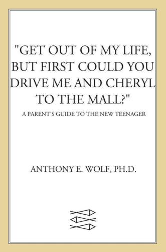 ''Get out of my life, but first could you drive me and Cheryl to the mall?'': a parent's guide to the new teenager