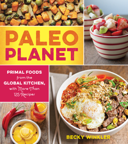 Paleo Planet: Primal Foods from The Global Kitchen, with More Than 125 Recipes