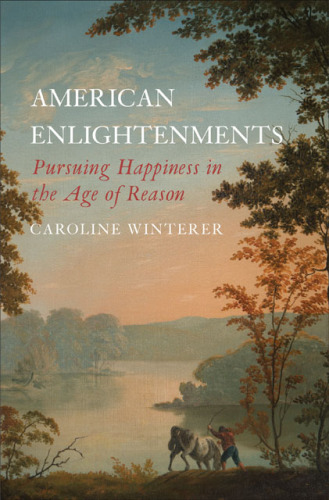 American enlightenments: pursuing happiness in the age of reason