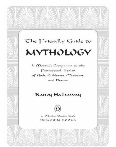 The friendly guide to mythology: a mortal's companion to the fantastical realm of gods, goddesses, monsters, and heroes